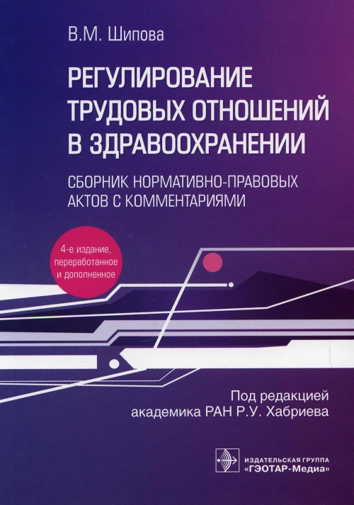 Регулирование трудовых отношений в здравоохранении. Сборник нормативно-правовых актов с комментариями. 4-е изд., перераб.и доп. Шипова В.М.