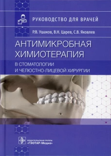 Антимикробная химиотерапия в стоматологии и челюстно-лицевой хирургии: Руководство для врачей. Ушаков Р.В., Царев В.Н., Яковлев С.В