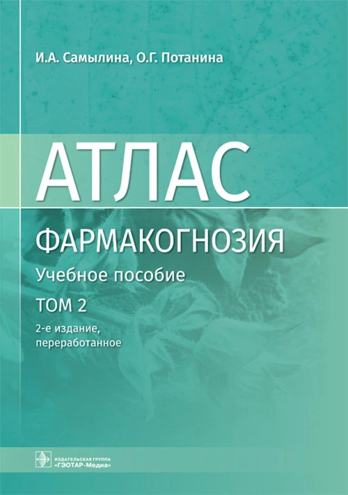 Фармакогнозия. Атлас. В 3 т. Т.2:  Лекарственное растительное сырье: Учебное пособие. 2-е изд., перераб. Самылина И.А., Потанина О.Г.