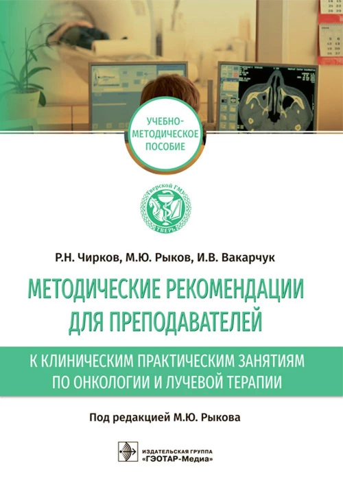 Методические рекомендации для преподавателей к клиническим практическим занятиям по онкологии и лучевой терапии: Учебно-методическое пособие. Рыков М. Ю., Чирков Р.Н., Вакарчук И.В
