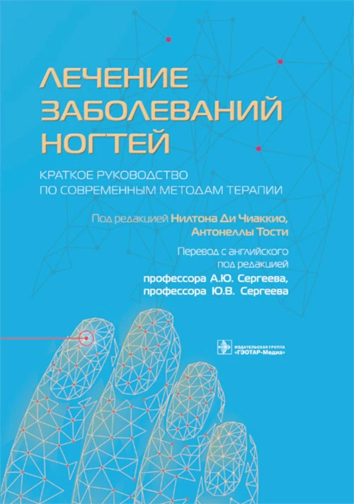 Лечение заболеваний ногтей. Краткое руководство по современным методам терапии. Под ред. Ди Чиаккио Н., Тости А., Сергеева А.Ю., Сергеева Ю.В.