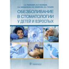 Обезболивание в стоматологии у детей и взрослых. Васильев Ю.Л., Рабинович С.А., Заводиленко Л.А.
