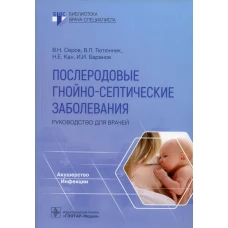 Послеродовые гнойно-септические заболевания. Руководство для врачей. Серов В.Н., Тютюнник В.Л., Кан Н.Е.
