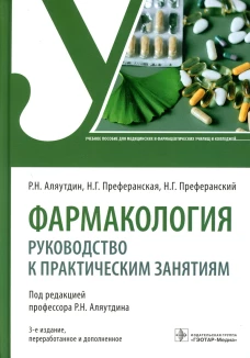 Фармакология: руководство к практическим занятиям: Учебное пособие. 3-е изд., перераб. и доп. Аляутдин Р.Н., Преферанский Н.Г., Преферанская Н.Г