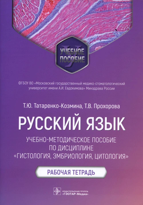 Русский язык: Учебно-методическое пособие по дисциплине "Гистология, эмбриология, цитология. Рабочая тетрадь. Татаренко-Козмина Т.Ю., Прохорова Т.В