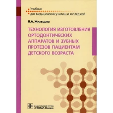Технология изготовления ортодонтических аппаратов и зубных протезов пациентам детского возраста: Учебник. Жильцова Н.А.