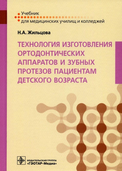 Технология изготовления ортодонтических аппаратов и зубных протезов пациентам детского возраста: Учебник. Жильцова Н.А.