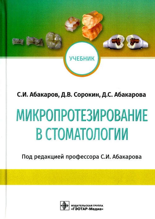 Микропротезирование в стоматологии: Учебник. Абакаров С.И., Абакарова Д.С., Сорокин Д.В.