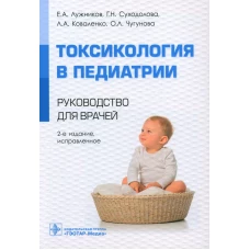 Токсикология в педиатрии: руководство для врачей. 2-е изд., испр. Лужников Е.А., Суходолова Г.Н., Коваленко Л.А.