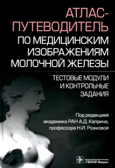 Атлас-путеводитель по медицинским изображениям молочной железы. Тестовые модули и контрольные задания. Под ред. Каприна А.Д., Рожковой Н.И.