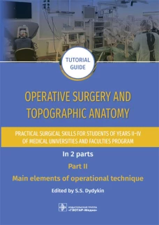 Operative surgery and topographic anatomy. Practical surgical skills for students of years II&ndash;IV of medical universities and faculties program: tutor. Под ред. Дыдыкина C.C.