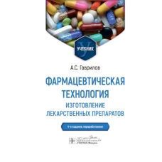 Фармацевтическая технология. Изготовление лекарственных препаратов: Учебник. 4-е изд., перераб. Гаврилов А.С.