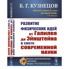 Развитие физических идей ОТ ГАЛИЛЕЯ ДО ЭЙНШТЕЙНА в свете современной науки. Кузнецов Б.Г.