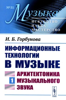 Информационные технологии в музыке. Кн. 1: Архитектоника музыкального звука (обл.): Учебное пособие. Горбунова И.Б