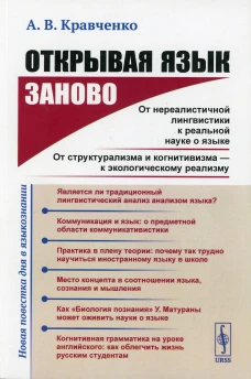 Открывая язык заново: От нереалистичной лингвистики к реальной науке о языке. От структурализма и когнитивизма - к экологическому реализму. Кравченко А.В.