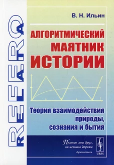 Алгоритмический маятник истории: Теория взаимодействия природы, сознания и бытия. Ильин В.Н.