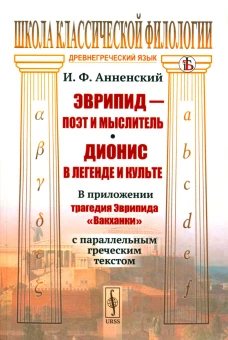 Эврипид - поэт и мыслитель. Дионис в легенде и культе: В приложении трагедия Эврипида &laquo;Вакханки&raquo; с параллельным греческим текстом. Анненский И.Ф.