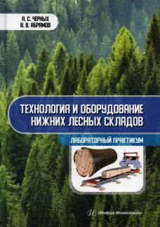 Технология и оборудование нижних лесных складов. Лабораторный практикум: Учебное пособие. Черных А.С., Абрамов В.В.