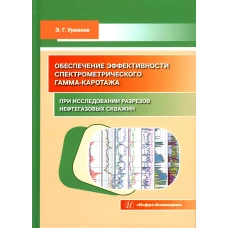 Обеспечение эффективности спектрометрического гамма-каротажа при исследовании разрезов нефтегазовых скважин: Учебно-методическое пособие. Урманов Э.Г.
