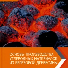 Основы производства углеродных материалов из березовой древесины: Учебное пособие. Юрьев Ю.Л., Мальцев Г.И