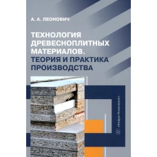 Технология древесноплитных материалов. Теория и практика производства: Учебное пособие. Леонович А.А.