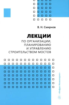 Лекции по организации, планированию и управлению строительством мостов: Учебное пособие. Смирнов В.Н.