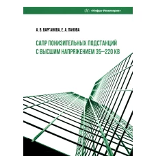 САПР понизительных подстанций с высшим напряжением 35&ndash;220 кВ: Учебное пособие. Варганова А.В., Панова Е.А.