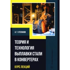 Теория и технология выплавки стали в конвертерах. Курс лекций: Учебное пособие. Степанов А.Т.