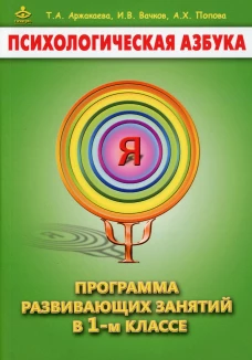Психологическая азбука. Программа развивающих занятий в 1 кл. 4-е изд. Вачков И.В., Аржакаева Т.А., Попова А.Х.