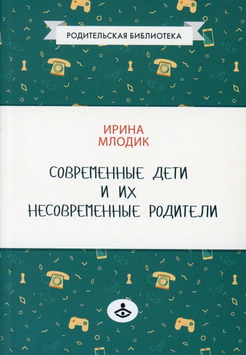 Современные дети и их несовременные родители, или О том, в чем так непросто признаться. 4-е изд. Млодик И.Ю.