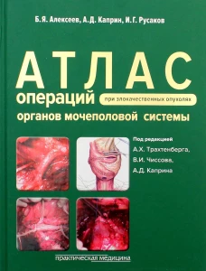 Атлас операций при злокачественных опухолях органов мочеполовой системы. Алексеев Б.Я., Каприн А.Д., Русаков И.Г.
