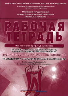 Препарирование кариозных полостей. Пропедевтика стоматологических заболеваний. Рабочая тетрадь: Учебно-методическое пособие. 2-е изд. перераб. и доп. Арутюнов С.Д., Волчкова Л.В., Степанов А.Г.