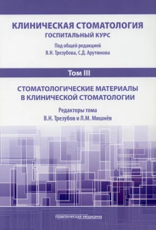 Клиническая стоматология. Госпитальный курс. В 6 т. Т. 3: Стоматологические материалы в клинической стоматологии: Учебник. 3-е изд., доп. и перераб. Под ред. Арутюнова С.Д., Трезубова В.Н.