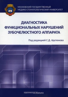 Диагностика функциональных нарушений зубочелюстного аппарата: монография. Арутюнов С.Д., Лебеденко И.Ю., Антоник М.М.