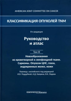 Классификация опухолей TNM. 8-я ред. Руководство и атлас. Т. 3: Новообразования из кроветворной и лимфоидной ткани. Саркомы. Опухоли ЦНС, глаза. Под ред. Поддубной И.В., Каприна А.Д.