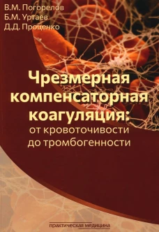 Чрезмерная компенсаторная коагуляция: от кровоточивости до тромбогенности: Учебное пособие. Проценко Д.Д., Уртаев Б.М., Погорелов В.М.