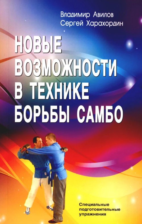 Новые возможности в технике борьбы самбо. Специальные подготовительные упражнения. 5-е изд. Авилов В.И., Харахордин С.Е.