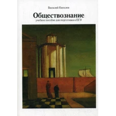 Обществознание: Учебное пособие для подготовки к ЕГЭ. 3-е изд., испр.и доп. Киселев В.П.