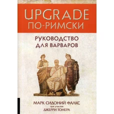 UPGRADE по-римски: Руководство для варваров. Марк Сидоний Фалкс, Тонер Дж.