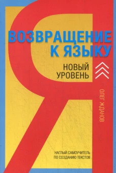 Возвращение к языку. Наглый самоучитель райтера, журналиста и писателя. Новый уровень.2-е изд., доп. Жданов О.О.