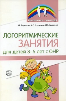 Логоритмические занятия для детей 3-5 лет с ОНР. Воронова А.Е., Корчагина А.Е., Кривенко И.В