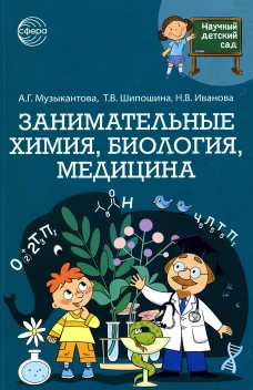 Научный детский сад. Занимательная химия, биология, медицина. Шипошина Т.В., Иванова Н.В., Музыкантова А.Г.