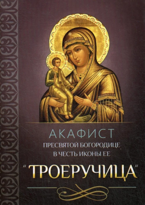 Акафист Пресвятой Богородице в честь иконы Ее "Троеручица".