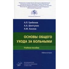 Основы общего ухода за больными: Учебное пособие. 2-е изд., перераб. и&nbsp;доп. Гребенев А.Л., Хохлов А.М., Шептулин А.А.