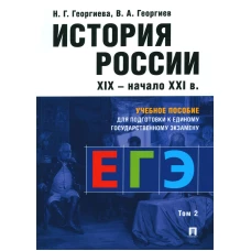 История России. XIX- начало XXI в.: Учебное пособие для подготовки к ЕГЭ. В 2 т. Т. 2. Георгиев В.А., Георгиева Н.Г.
