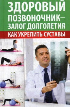 Здоровый позвоночник - залог долголетия. Как укрепить суставы. Константинов М.А.