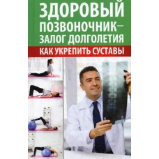 Здоровый позвоночник - залог долголетия. Как укрепить суставы. Константинов М.А.