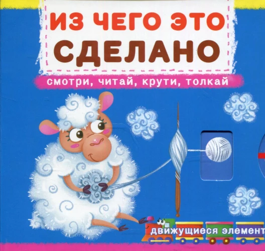 Из чего это сделано. Смотри, читай, крути, толкай: книга с движущимися элементами. Ф. де Лис