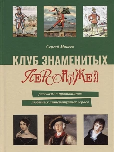 Сергей Макеев: Клуб знаменитых персонажей. Рассказы о прототипах любимых литературных героев
