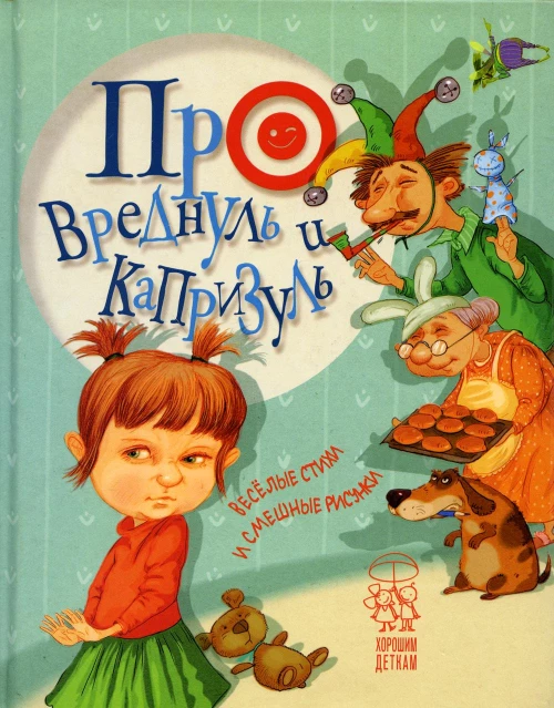 Про вреднуль и капризуль: веселые стихи и смешные рисунки. Антонова Л., Крупчан С.
